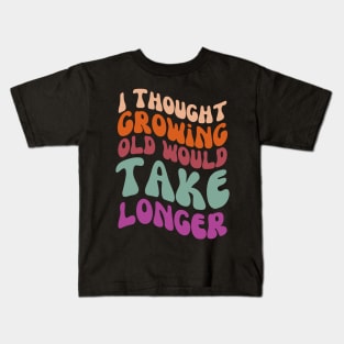 I thought growing old would take longer Kids T-Shirt